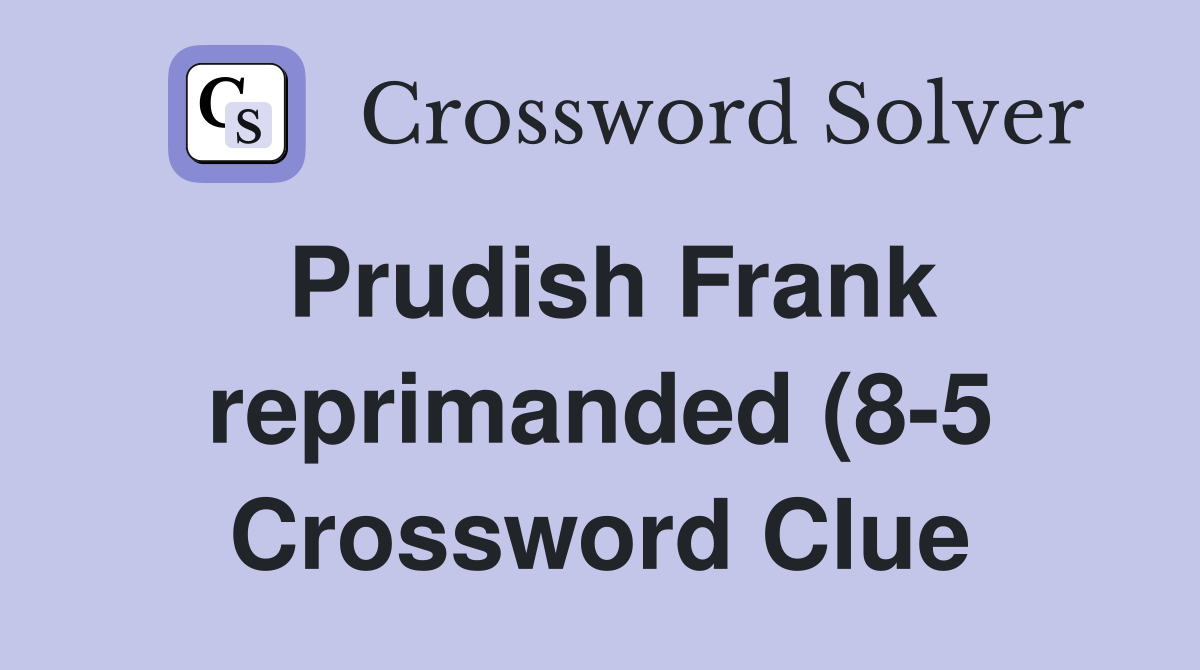 Prudish Frank reprimanded (8 5) Crossword Clue Answers Crossword Solver Prudish Frank reprimanded (8 5) Crossword Clue Answers Crossword Solver