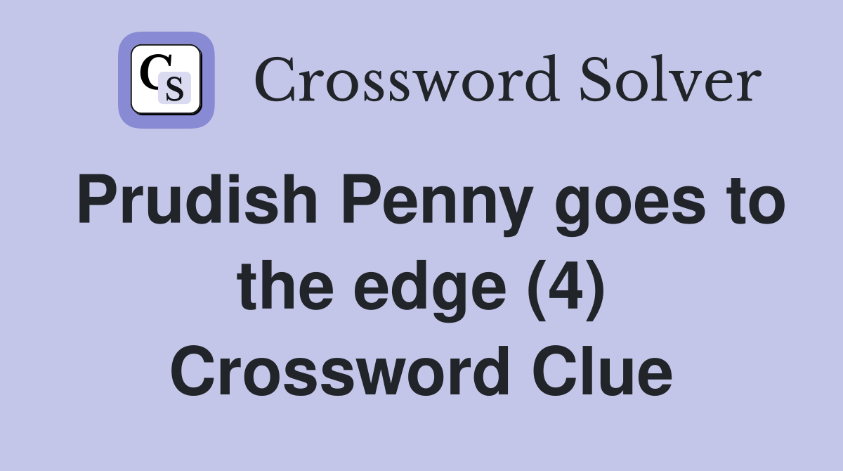 Prudish Penny goes to the edge (4) Crossword Clue
