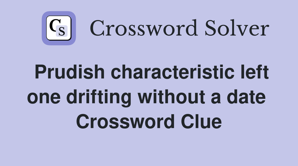 Prudish characteristic left one drifting without a date  Crossword Clue
