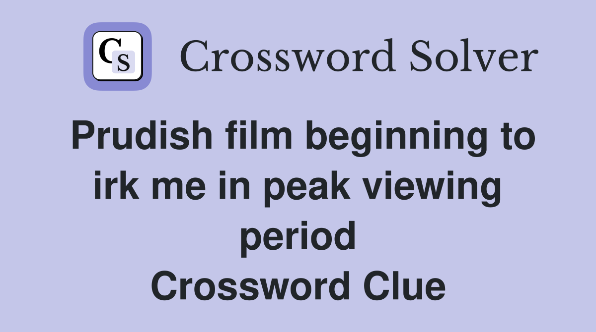 Prudish film beginning to irk me in peak viewing period Crossword Clue