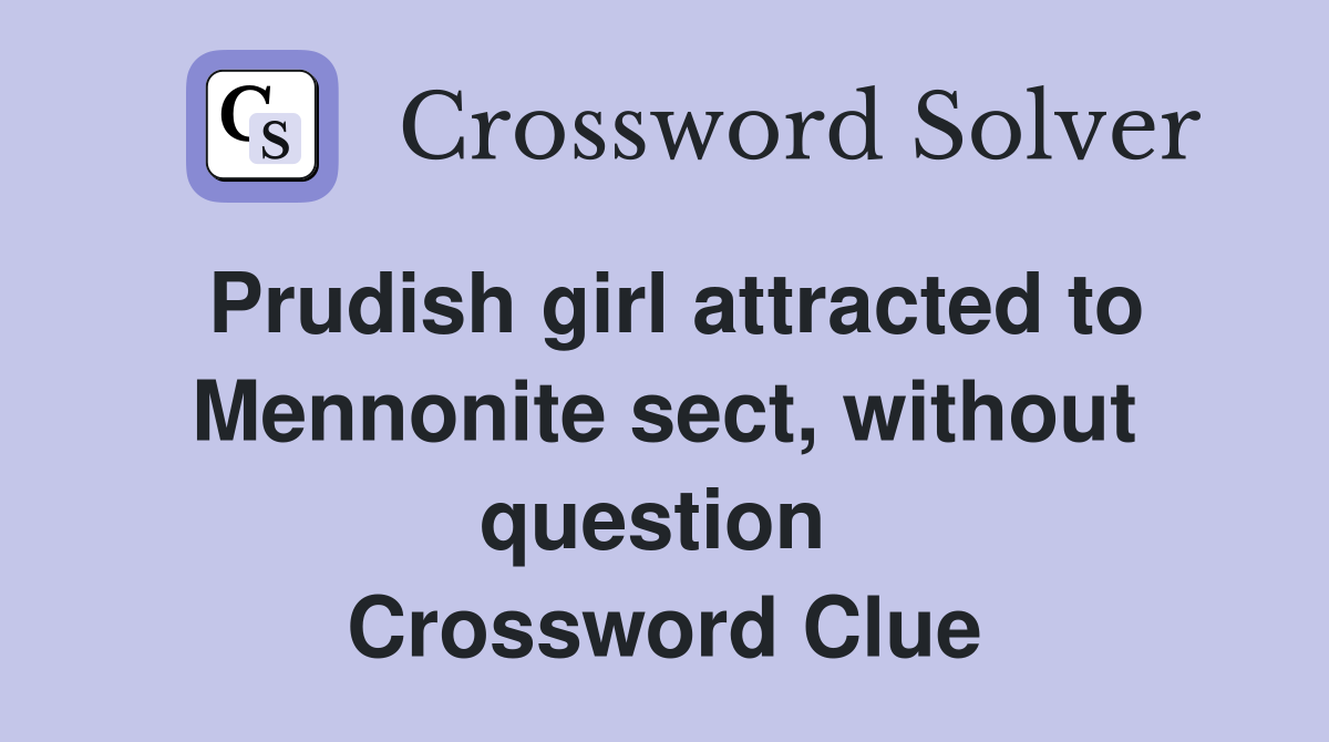 Prudish girl attracted to Mennonite sect, without question  Crossword Clue