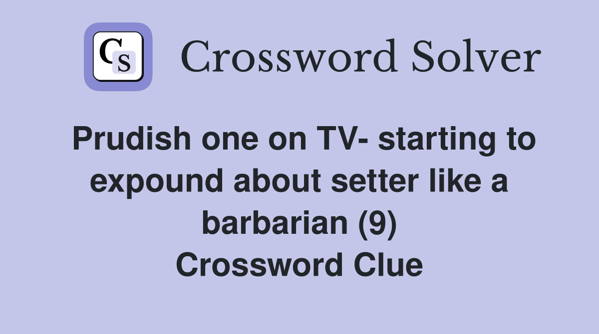 Prudish one on TV- starting to expound about setter like a barbarian (9) Crossword Clue