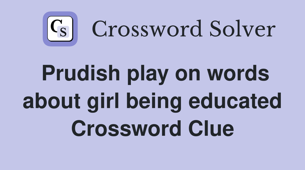 Prudish play on words about girl being educated Crossword Clue