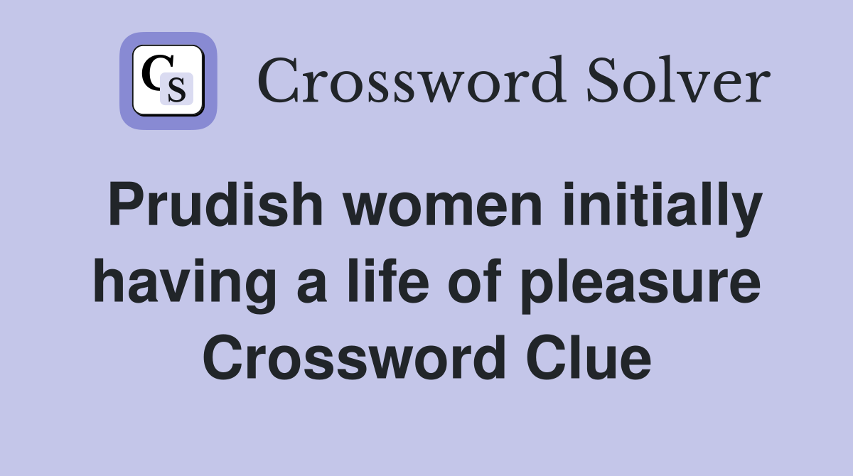Prudish women initially having a life of pleasure Crossword Clue