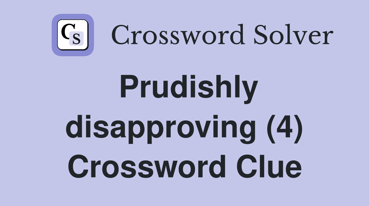 Prudishly disapproving (4) Crossword Clue