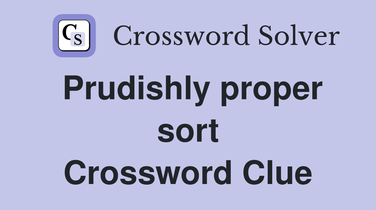 Prudishly proper sort Crossword Clue