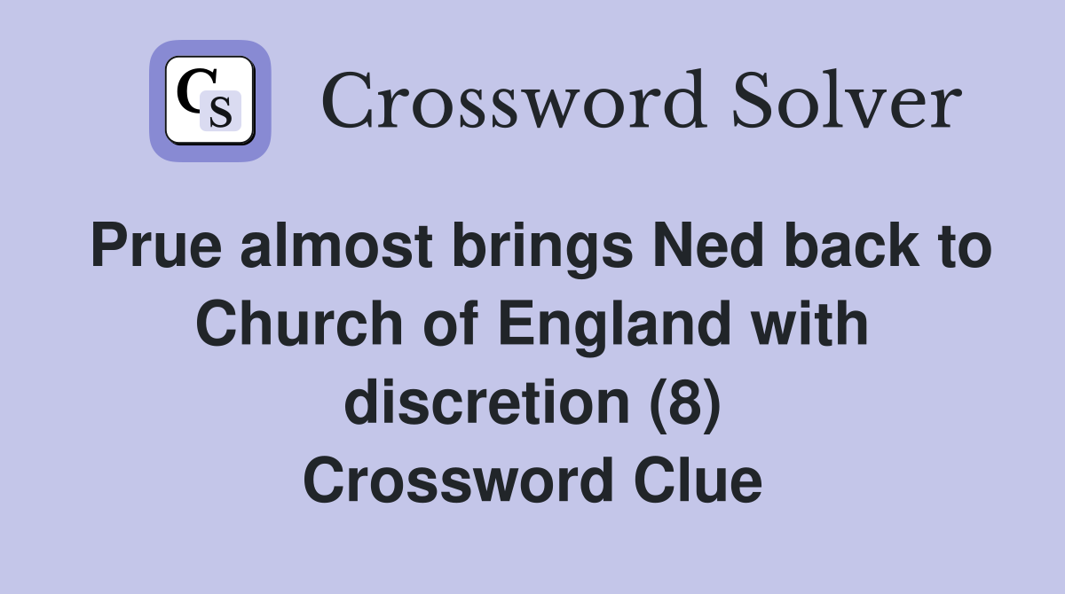 Prue almost brings Ned back to Church of England with discretion (8) Crossword Clue