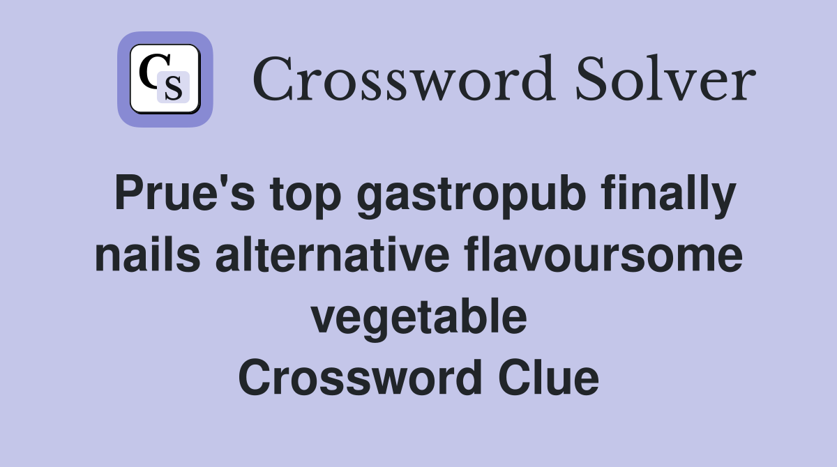 Prue's top gastropub finally nails alternative flavoursome vegetable Crossword Clue