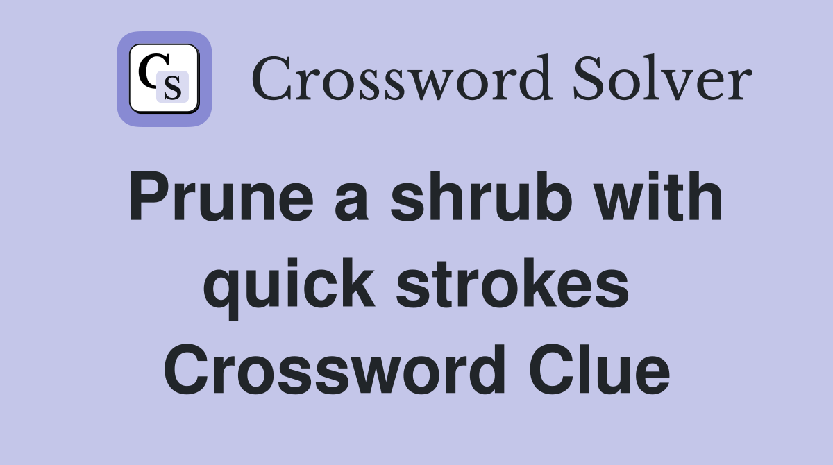 Prune a shrub with quick strokes Crossword Clue