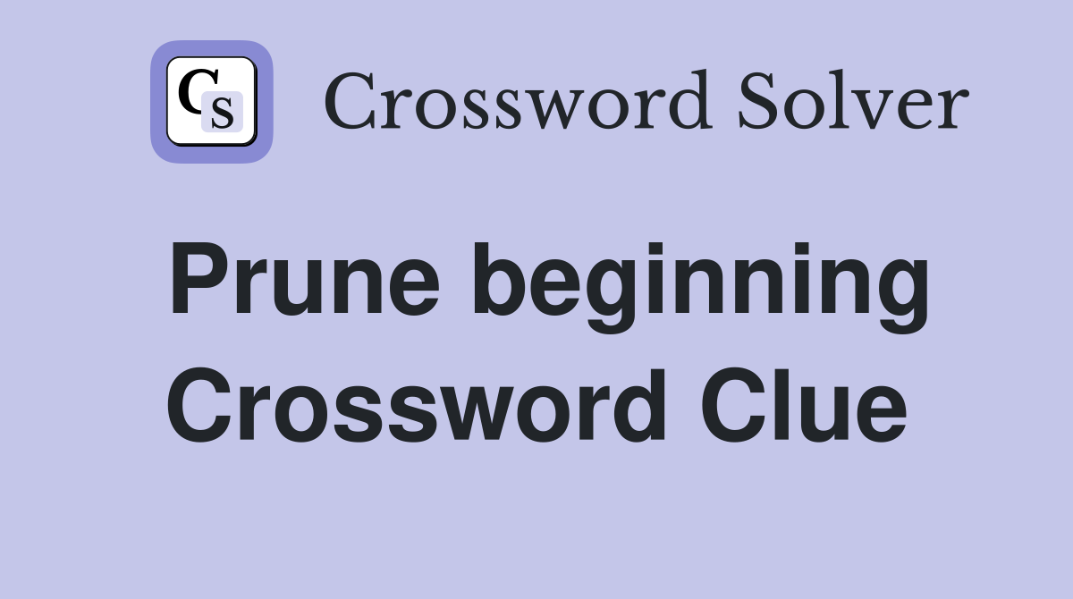 Prune beginning Crossword Clue