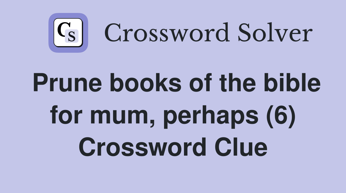 Prune books of the bible for mum, perhaps (6) Crossword Clue