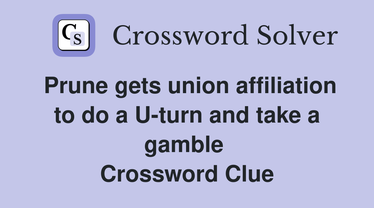 Prune gets union affiliation to do a U-turn and take a gamble  Crossword Clue