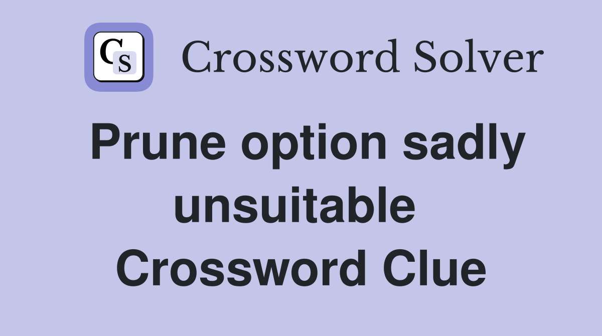 Prune option sadly unsuitable  Crossword Clue