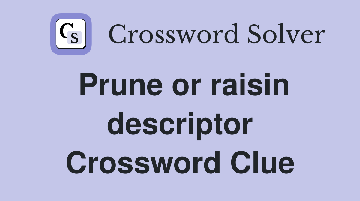 Prune or raisin descriptor Crossword Clue