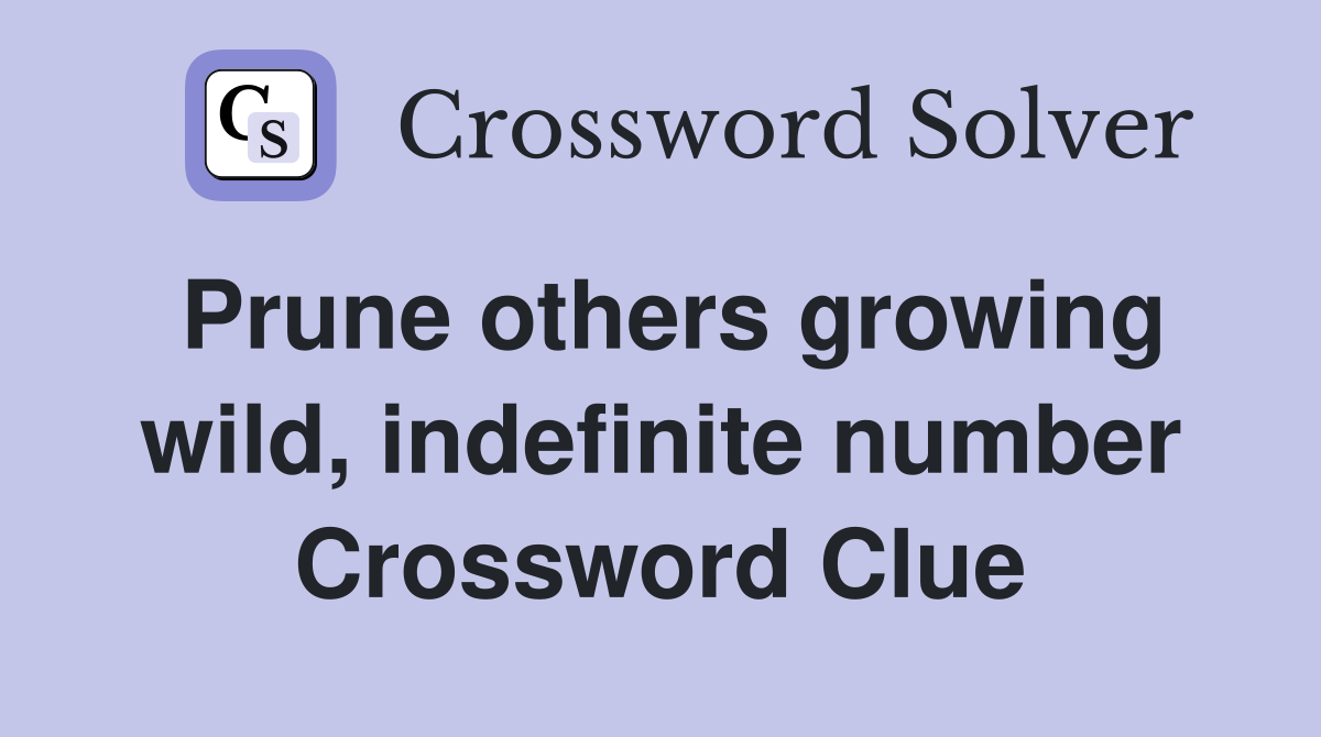 Prune others growing wild, indefinite number Crossword Clue