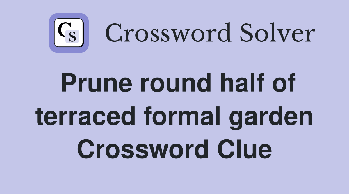 Prune round half of terraced formal garden Crossword Clue