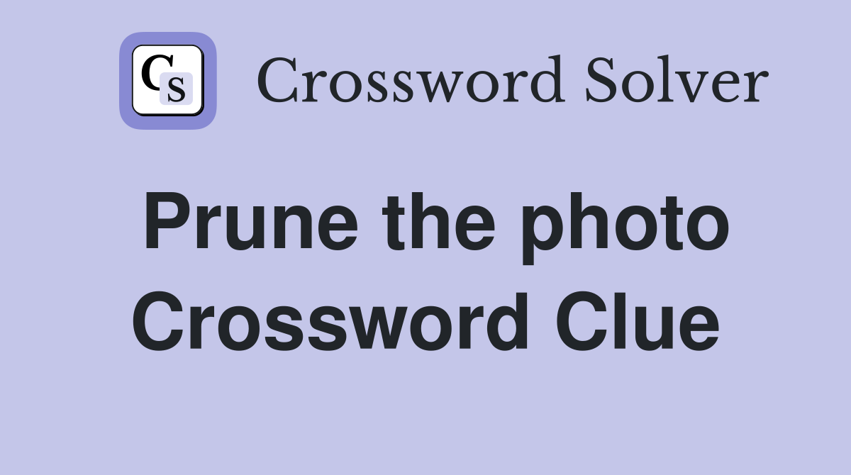 Prune the photo Crossword Clue