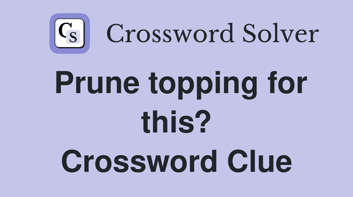 Prune topping for this? Crossword Clue