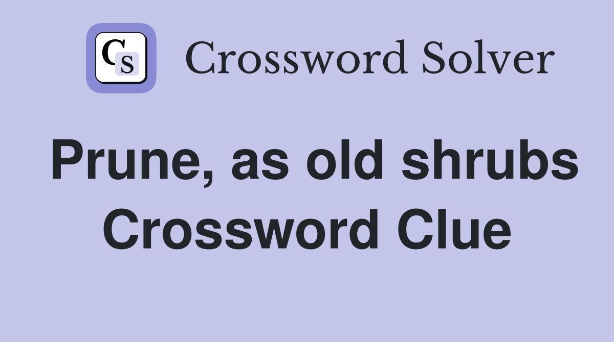 Prune, as old shrubs Crossword Clue