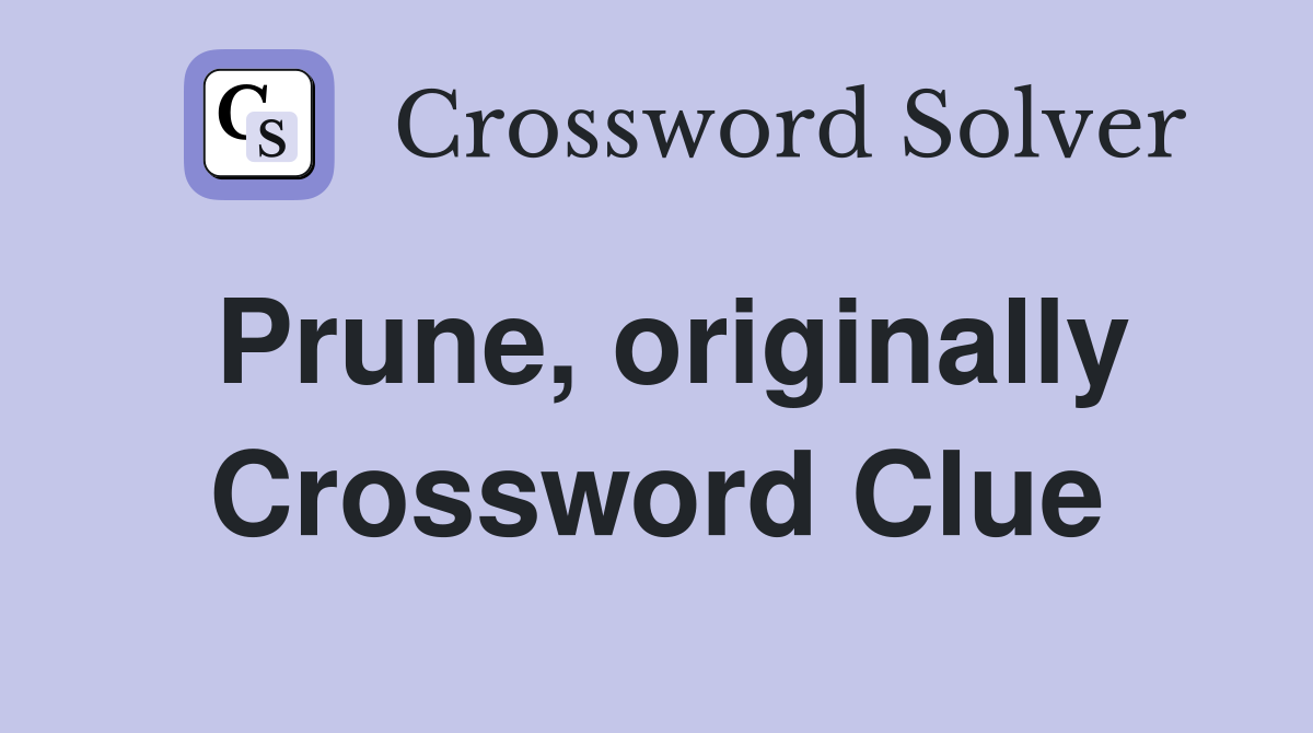 Prune, originally Crossword Clue