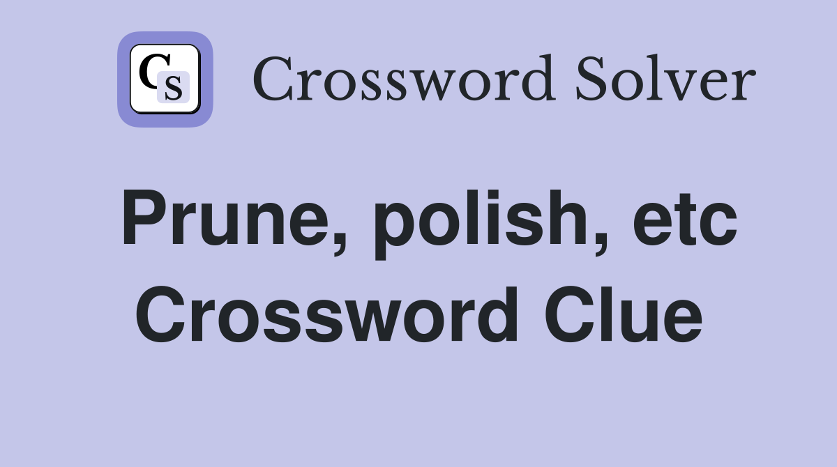 Prune, polish, etc Crossword Clue
