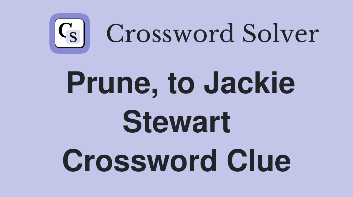 Prune, to Jackie Stewart Crossword Clue