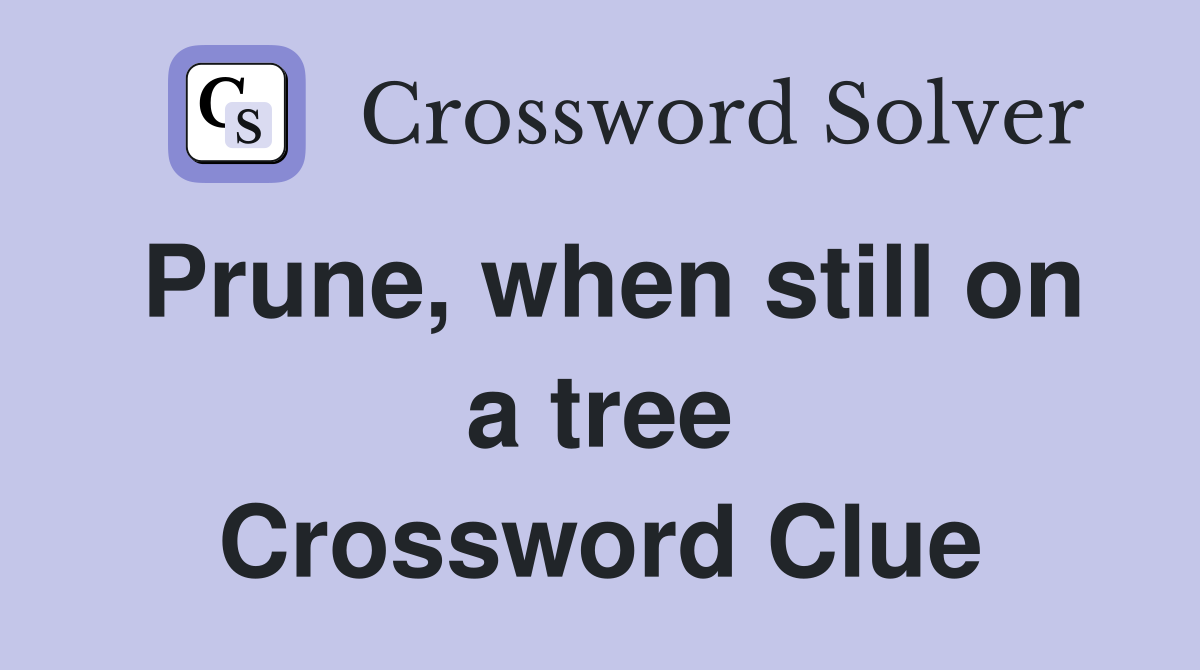 Prune, when still on a tree Crossword Clue