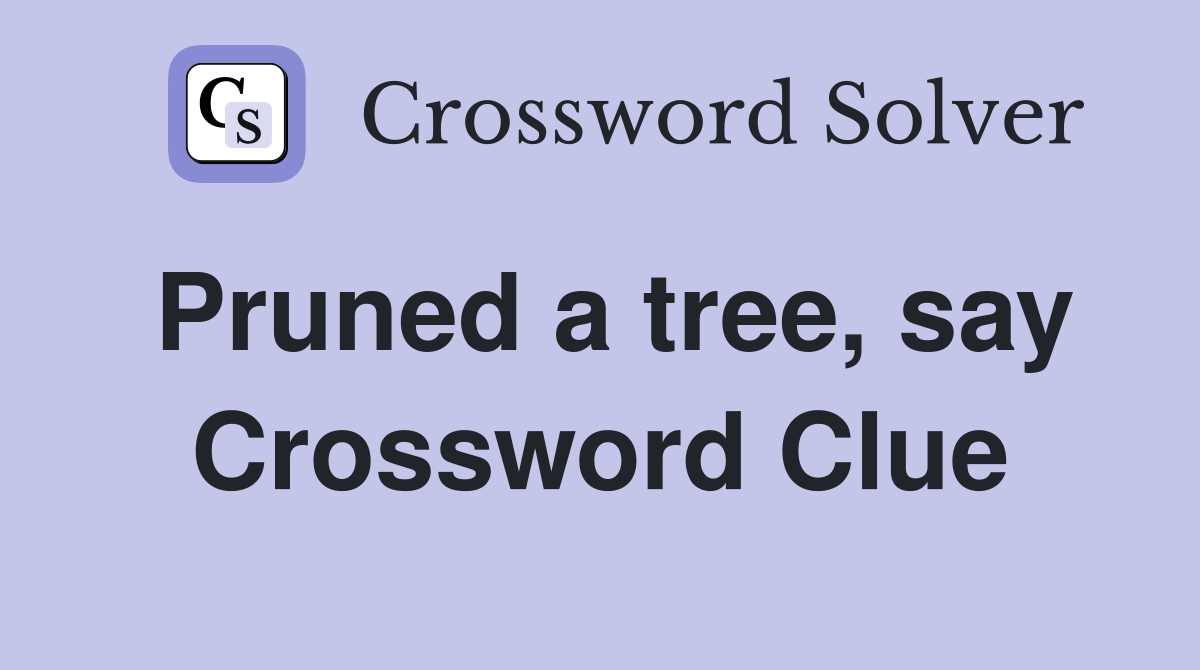 Pruned a tree, say Crossword Clue