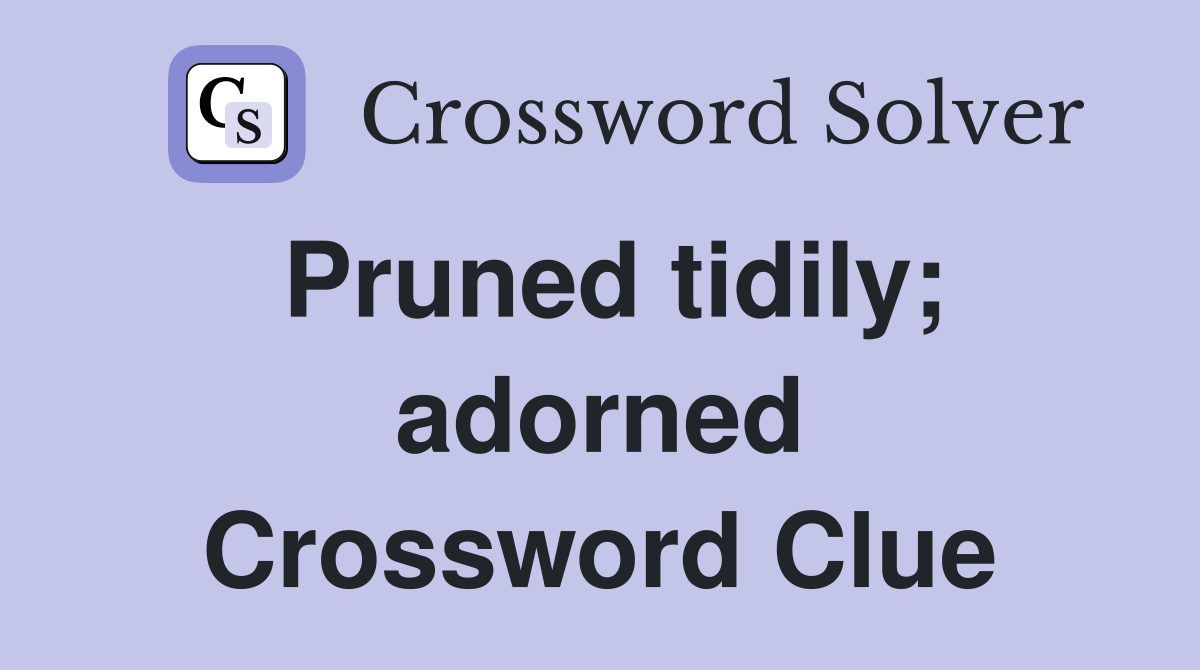 Pruned tidily; adorned Crossword Clue