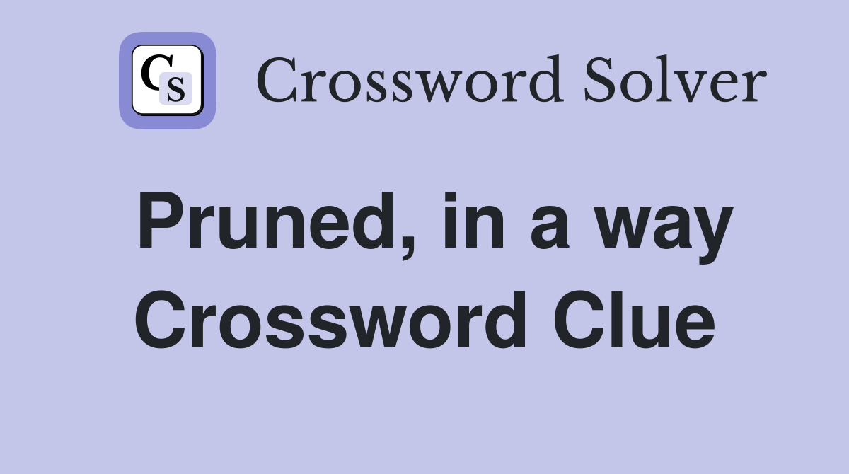 Pruned, in a way Crossword Clue