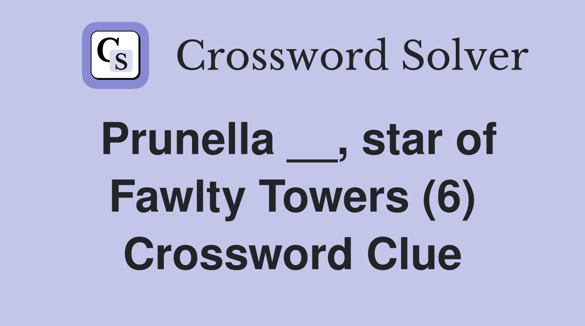 Prunella __, star of Fawlty Towers (6) Crossword Clue