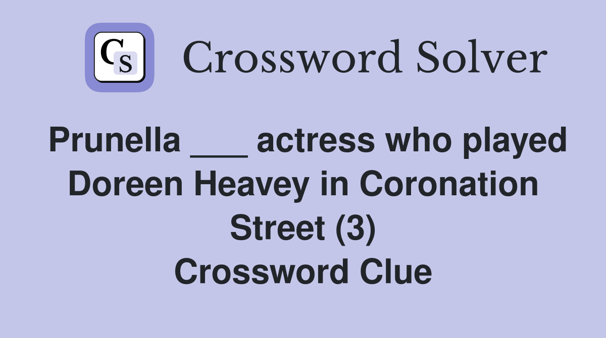 Prunella ___ actress who played Doreen Heavey in Coronation Street (3) Crossword Clue