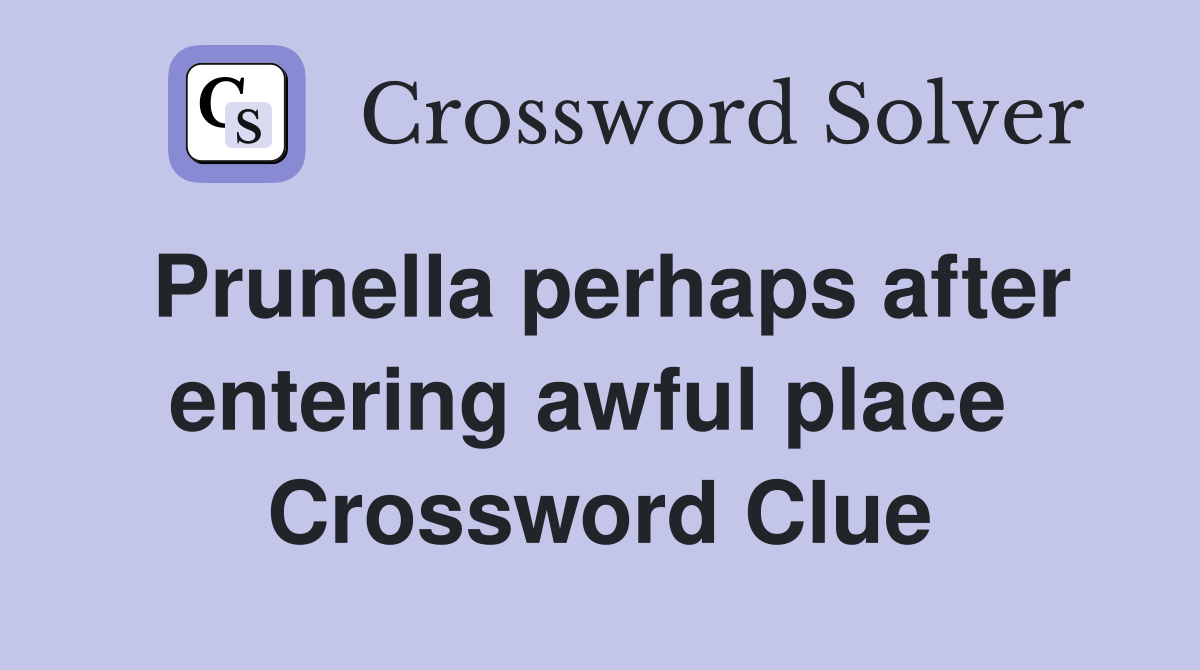 Prunella perhaps after entering awful place  Crossword Clue