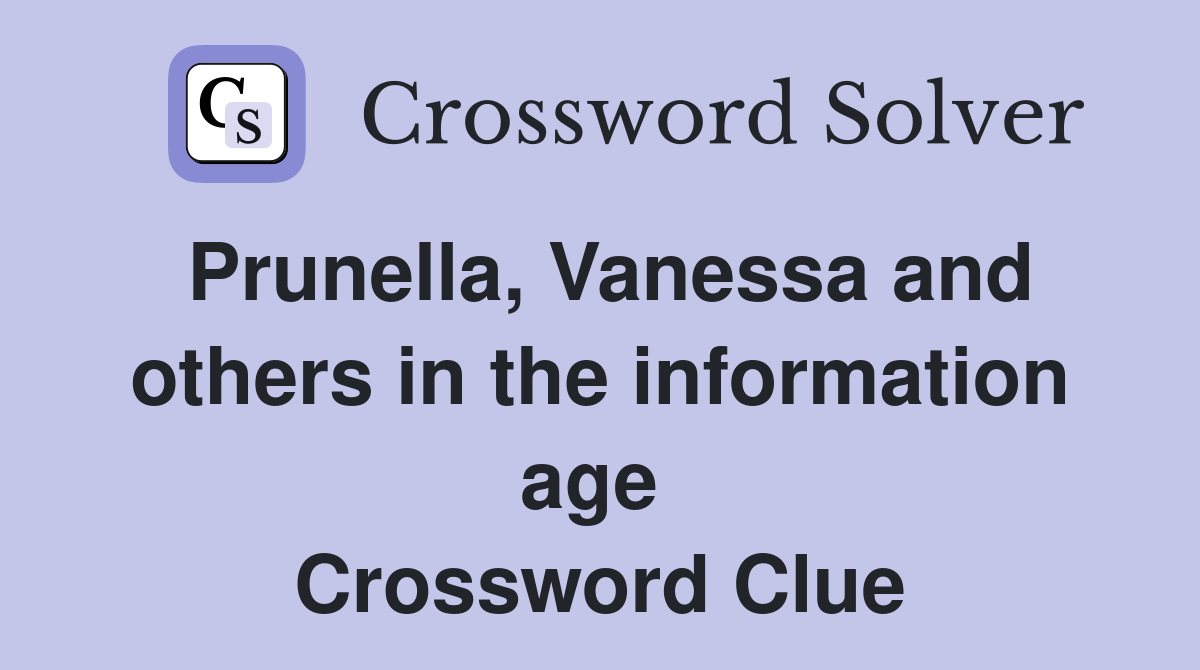 Prunella, Vanessa and others in the information age  Crossword Clue