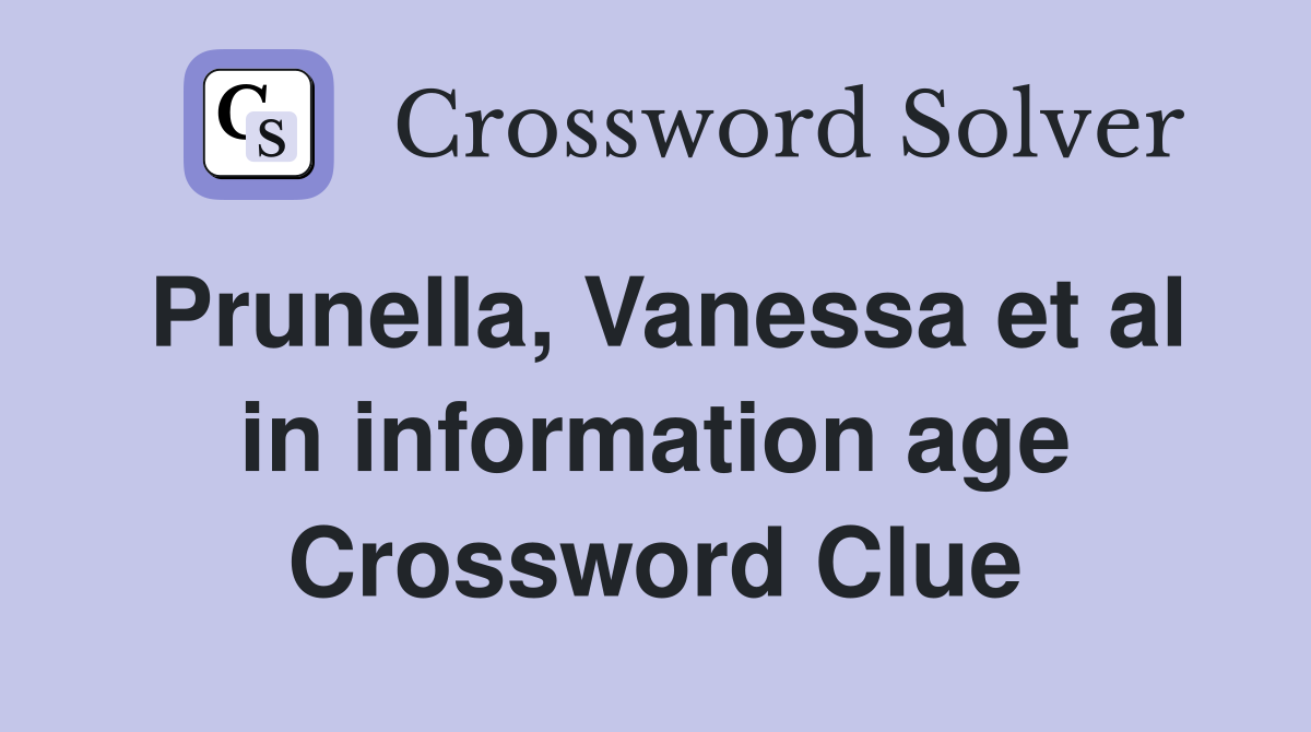 Prunella, Vanessa et al in information age Crossword Clue