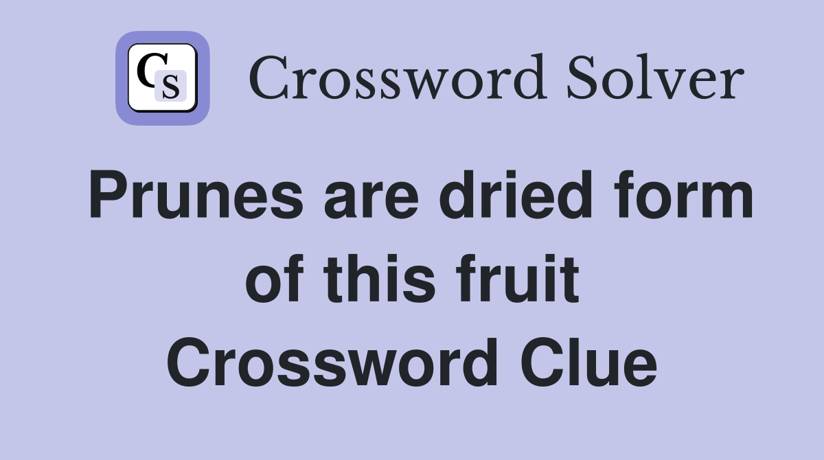 Prunes are dried form of this fruit Crossword Clue
