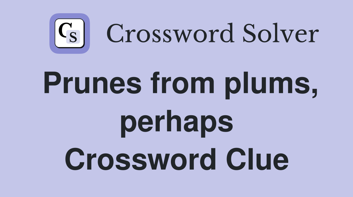 Prunes from plums, perhaps Crossword Clue