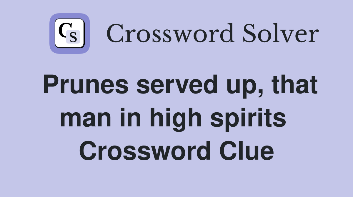 Prunes served up, that man in high spirits  Crossword Clue