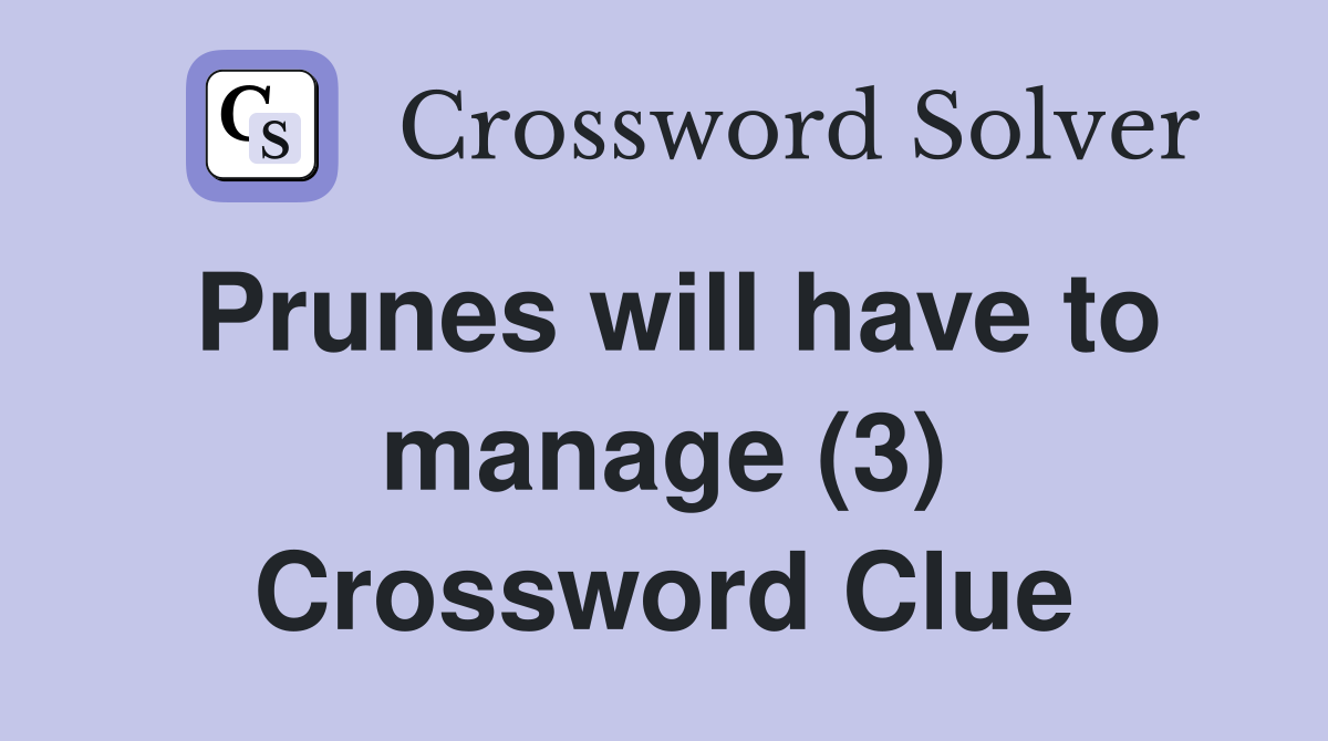 Prunes will have to manage (3) Crossword Clue