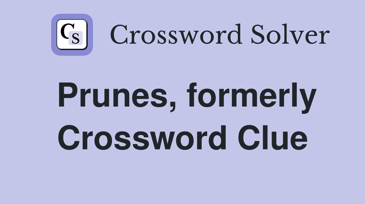 Prunes, formerly Crossword Clue