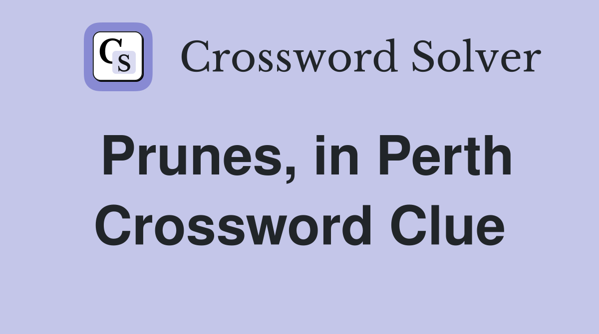 Prunes, in Perth Crossword Clue
