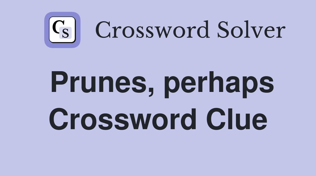 Prunes, perhaps Crossword Clue