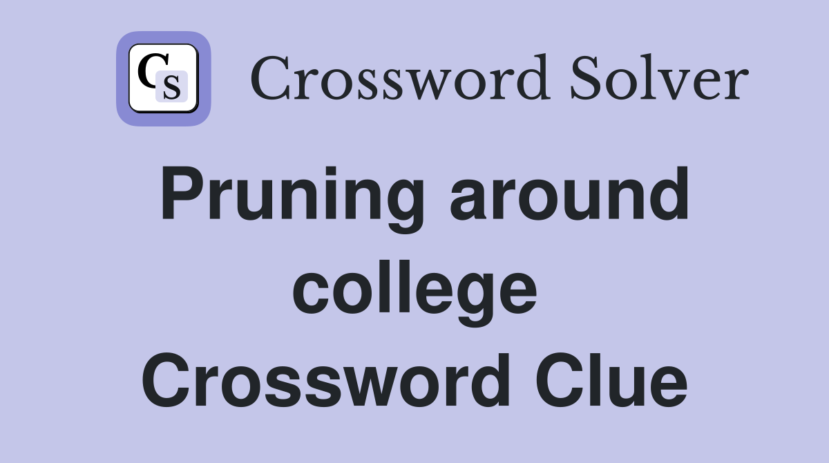 Pruning around college Crossword Clue
