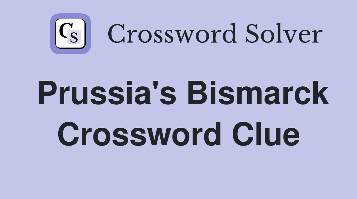 Prussia's Bismarck Crossword Clue