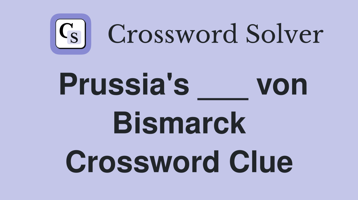 Prussia's ___ von Bismarck Crossword Clue