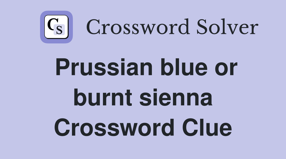 Prussian blue or burnt sienna Crossword Clue