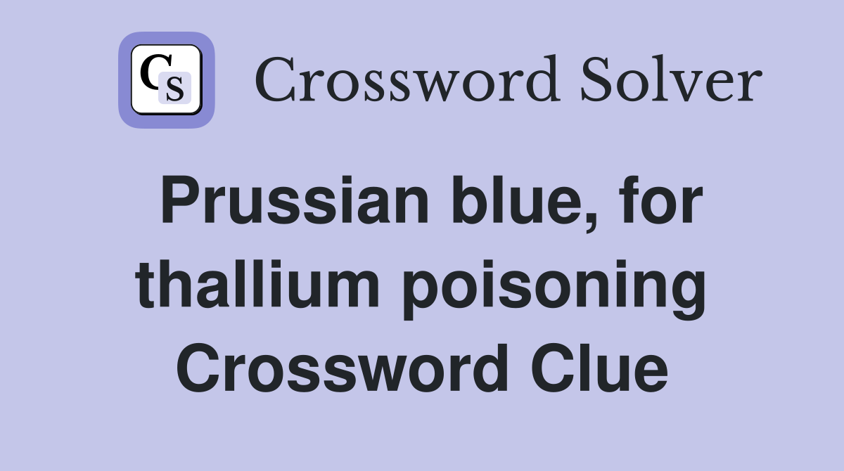 Prussian blue, for thallium poisoning Crossword Clue