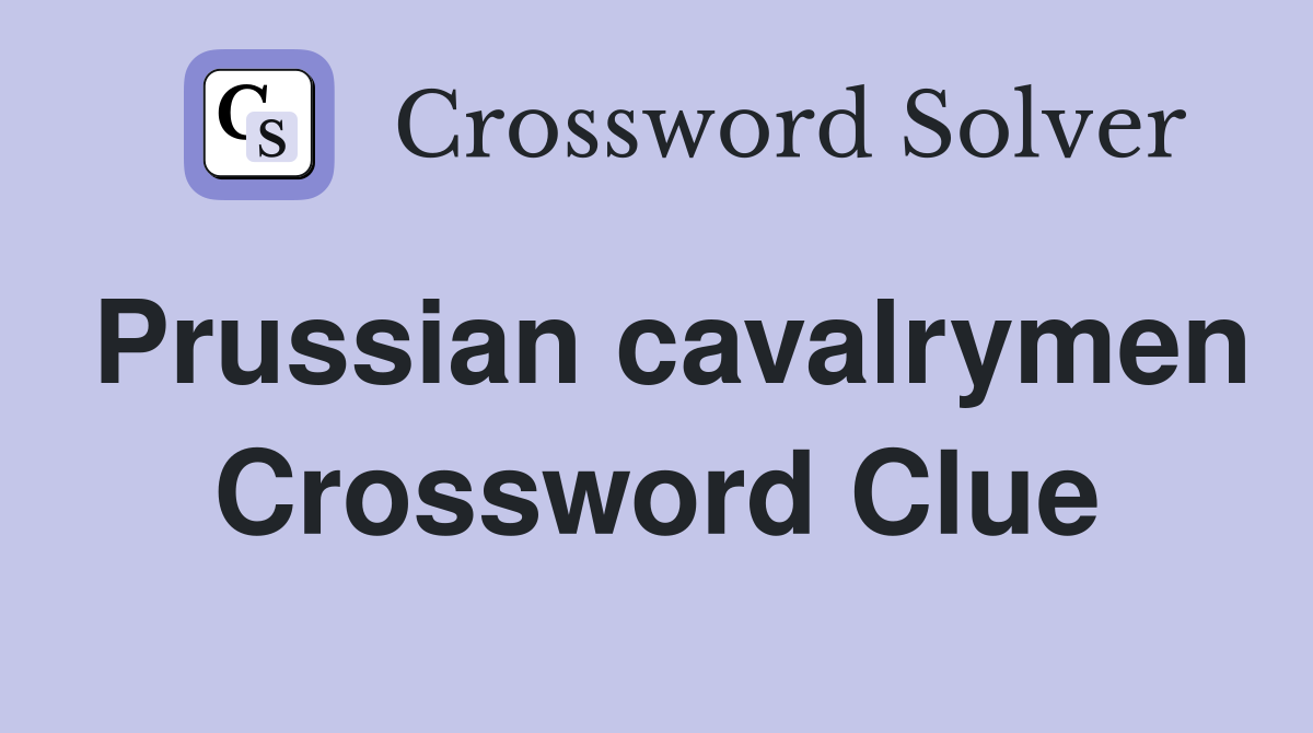 Prussian cavalrymen Crossword Clue