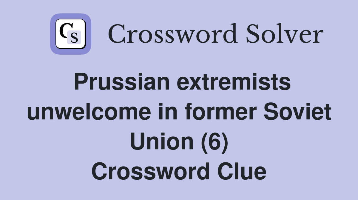 Prussian extremists unwelcome in former Soviet Union (6) Crossword Clue