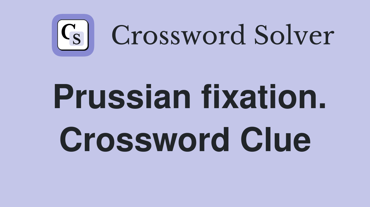 Prussian fixation. Crossword Clue